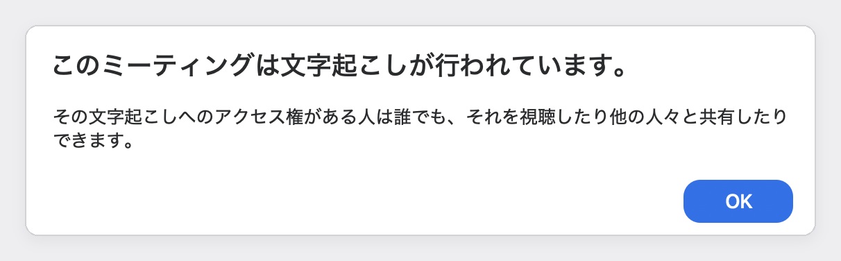 Zoomのお知らせ画面。「このミーティングは文字起こしが行われています。」の下に、文字起こしを見られる人はそれを視聴したり、ほかの人と共有したりできるという説明があり、右下にOKボタンがある